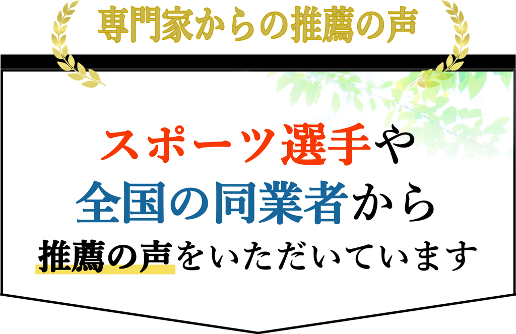 スポーツ選手や全国の同業者から推薦の声をいただいています